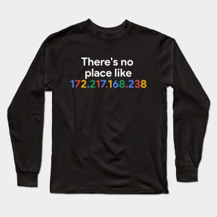 There's no place like 172.217.168.238 White Long Sleeve T-Shirt